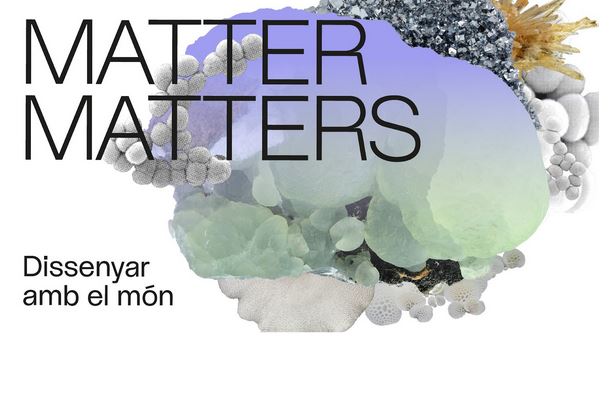 Exposició 'Matter Matters. Dissenyar amb el món'